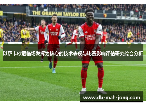 以萨卡欧冠临场发挥为核心的技术表现与比赛影响评估研究综合分析