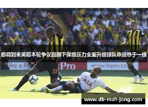 即将到来英超本轮争议回顾下保级压力全面升级球队命运悬于一线