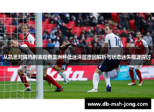 从凯恩对阵热刺表现看美洲杯低迷深层原因解析与状态迷失根源探讨