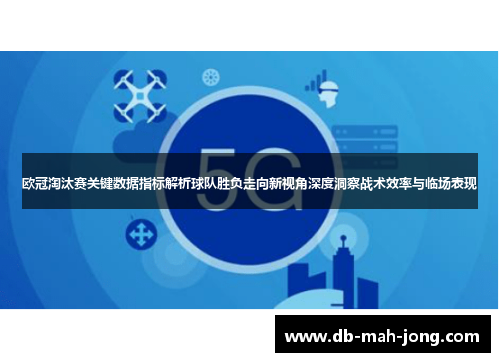 欧冠淘汰赛关键数据指标解析球队胜负走向新视角深度洞察战术效率与临场表现 欧冠淘汰赛关键数据指标解析球队胜负走向新视角深度洞察战术效率与临场表现